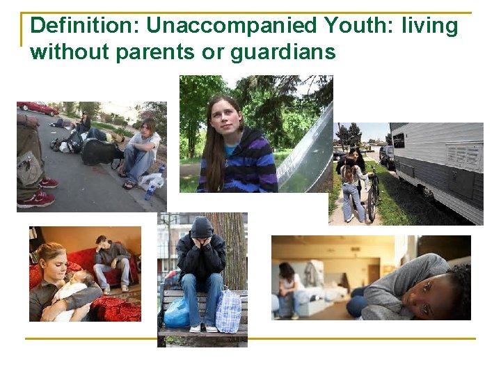 Definition: Unaccompanied Youth: living without parents or guardians 