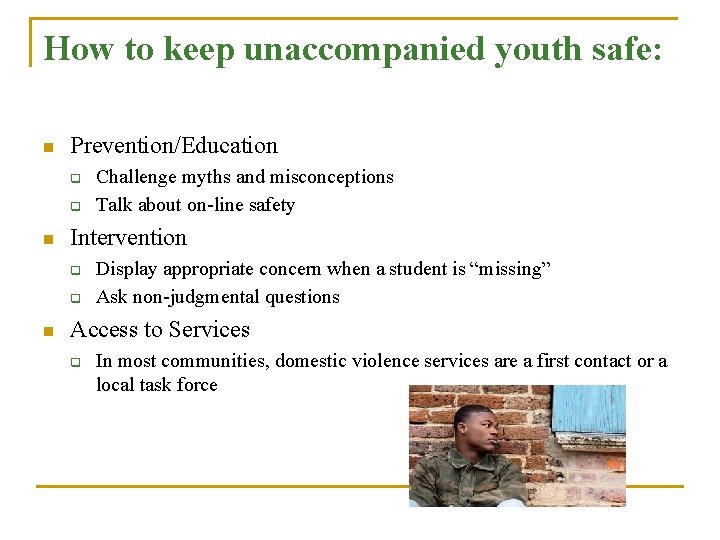 How to keep unaccompanied youth safe: n Prevention/Education q q n Intervention q q