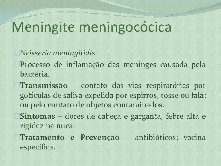 Meningite meningocócica �Neisseria meningitidis �Processo de inflamação das meninges causada pela bactéria. �Transmissão –