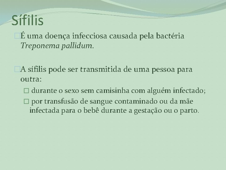 Sífilis �É uma doença infecciosa causada pela bactéria Treponema pallidum. �A sífilis pode ser