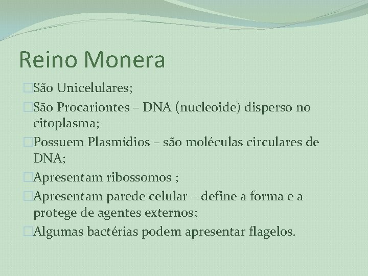 Reino Monera �São Unicelulares; �São Procariontes – DNA (nucleoide) disperso no citoplasma; �Possuem Plasmídios