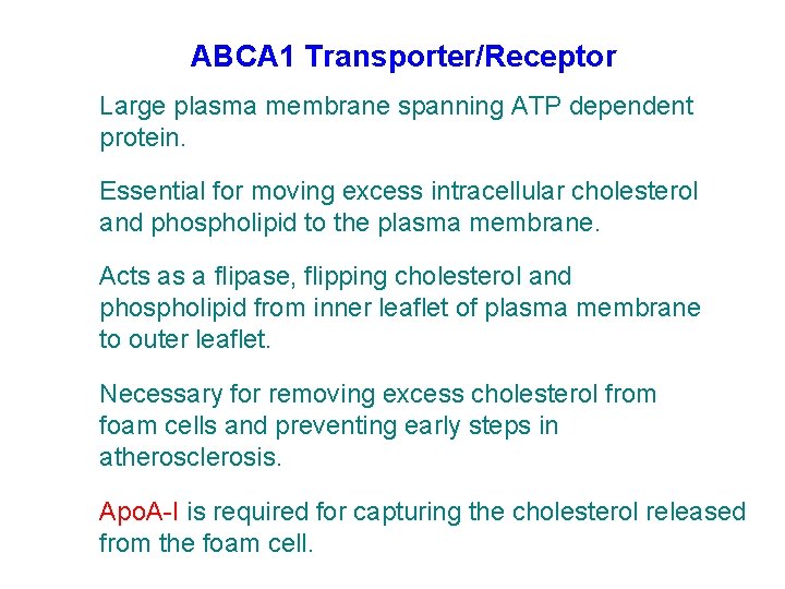 ABCA 1 Transporter/Receptor Large plasma membrane spanning ATP dependent protein. Essential for moving excess