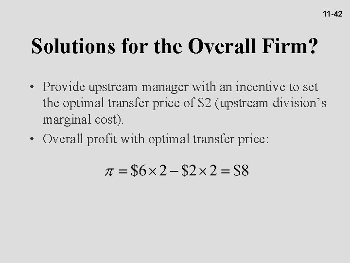 11 -42 Solutions for the Overall Firm? • Provide upstream manager with an incentive