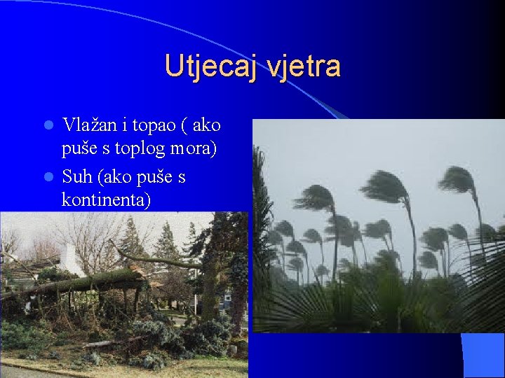 Utjecaj vjetra Vlažan i topao ( ako puše s toplog mora) l Suh (ako
