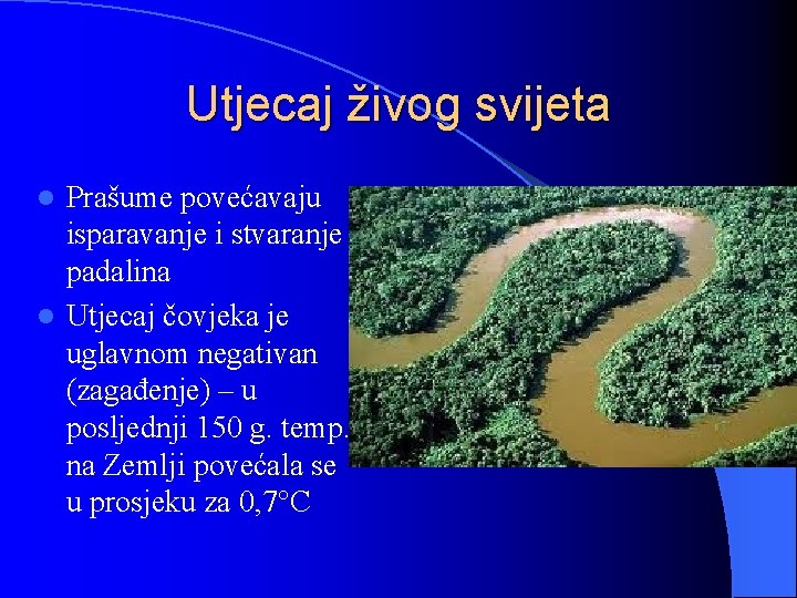 Utjecaj živog svijeta Prašume povećavaju isparavanje i stvaranje padalina l Utjecaj čovjeka je uglavnom