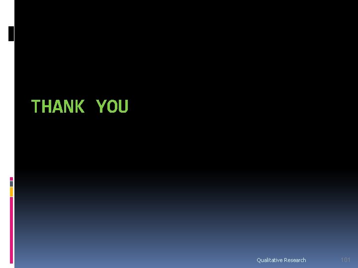 THANK YOU Qualitative Research 101 THANK YOU Qualitative Research 101