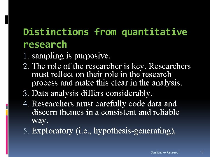 Distinctions from quantitative research 1. sampling is purposive. 2. The role of the researcher Distinctions from quantitative research 1. sampling is purposive. 2. The role of the researcher