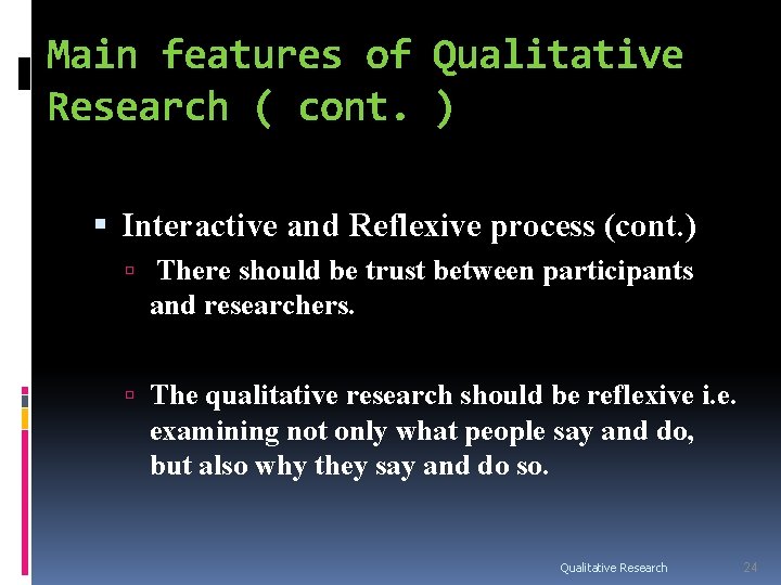Main features of Qualitative Research ( cont. ) Interactive and Reflexive process (cont. ) Main features of Qualitative Research ( cont. ) Interactive and Reflexive process (cont. )