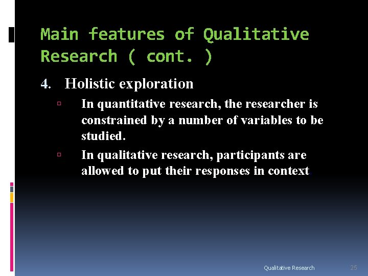 Main features of Qualitative Research ( cont. ) 4. Holistic exploration In quantitative research, Main features of Qualitative Research ( cont. ) 4. Holistic exploration In quantitative research,
