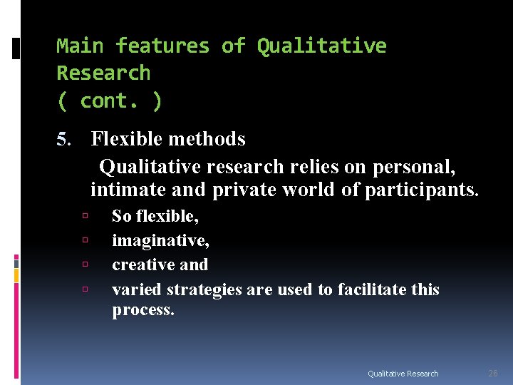 Main features of Qualitative Research ( cont. ) 5. Flexible methods Qualitative research relies Main features of Qualitative Research ( cont. ) 5. Flexible methods Qualitative research relies