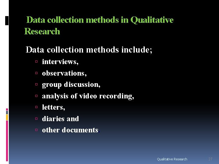 Data collection methods in Qualitative Research Data collection methods include; interviews, observations, group discussion, Data collection methods in Qualitative Research Data collection methods include; interviews, observations, group discussion,
