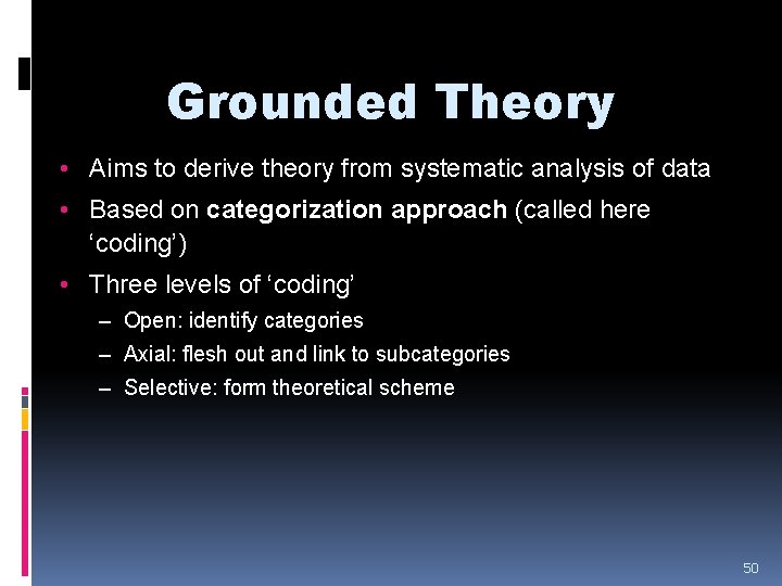 Grounded Theory • Aims to derive theory from systematic analysis of data • Based Grounded Theory • Aims to derive theory from systematic analysis of data • Based