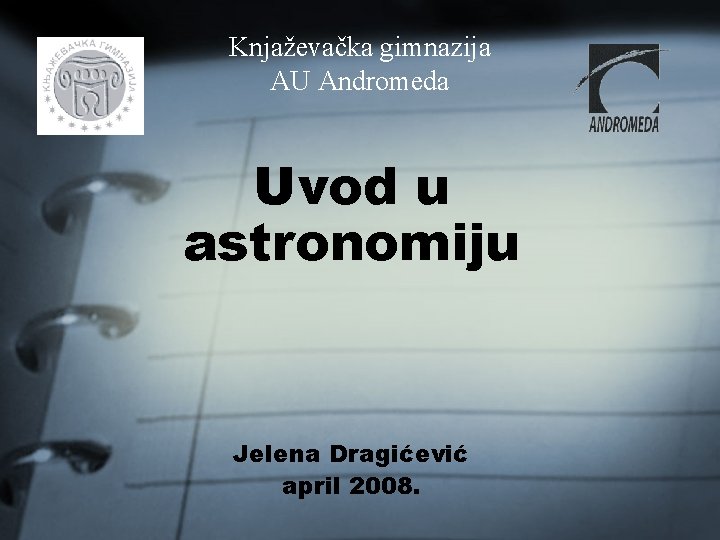Knjaževačka gimnazija AU Andromeda Uvod u astronomiju Jelena Dragićević april 2008. 