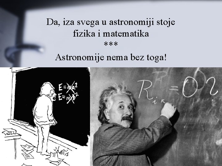 Da, iza svega u astronomiji stoje fizika i matematika *** Astronomije nema bez toga!