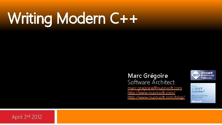 Writing Modern C++ Marc Grégoire Software Architect marc. gregoire@nuonsoft. com http: //www. nuonsoft. com/blog/