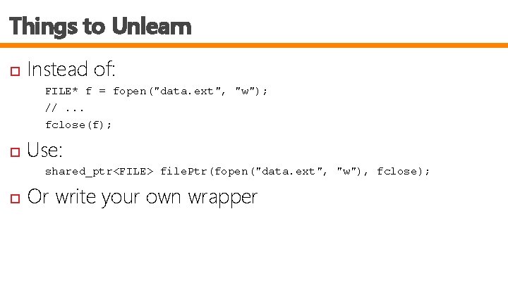 Things to Unlearn Instead of: FILE* f = fopen("data. ext", "w"); //. . .