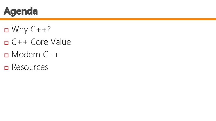 Agenda Why C++? C++ Core Value Modern C++ Resources 