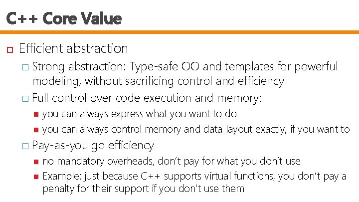 C++ Core Value Efficient abstraction � Strong abstraction: Type-safe OO and templates for powerful