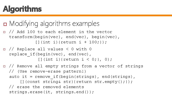 Algorithms Modifying algorithms examples // Add 100 to each element in the vector transform(begin(vec),