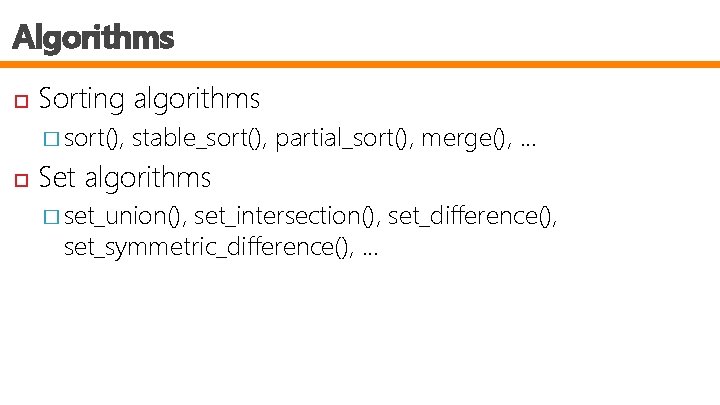 Algorithms Sorting algorithms � sort(), stable_sort(), partial_sort(), merge(), … Set algorithms � set_union(), set_intersection(),