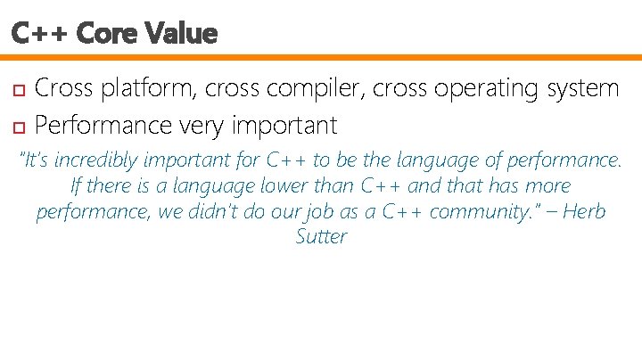 C++ Core Value Cross platform, cross compiler, cross operating system Performance very important “It’s