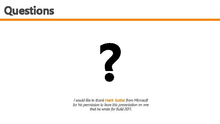 Questions ? I would like to thank Herb Sutter from Microsoft for his permission