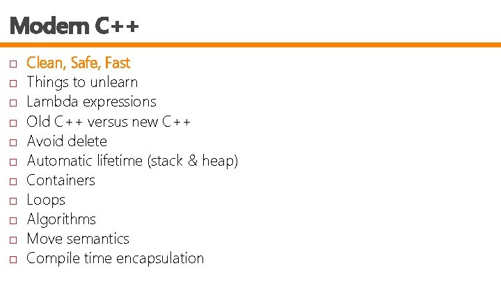 Modern C++ Clean, Safe, Fast Things to unlearn Lambda expressions Old C++ versus new