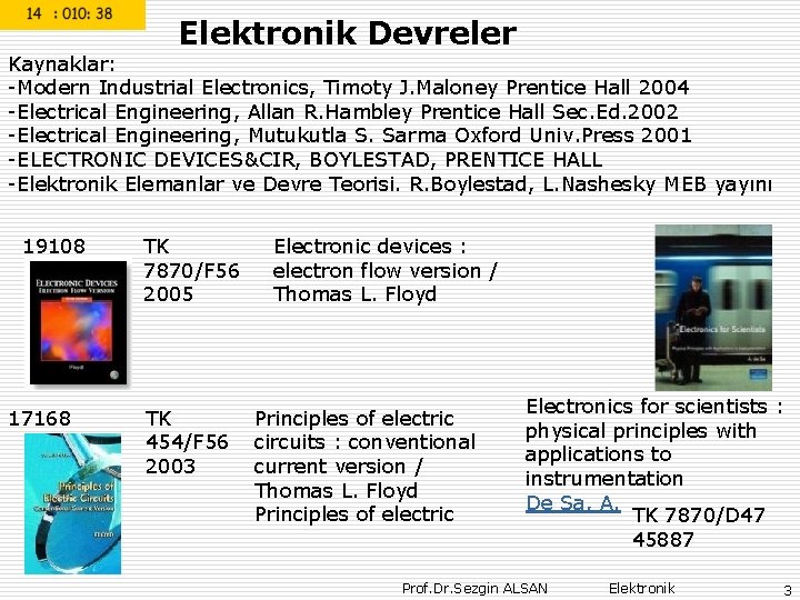 Elektronik Devreler Kaynaklar: -Modern Industrial Electronics, Timoty J. Maloney Prentice Hall 2004 -Electrical Engineering,