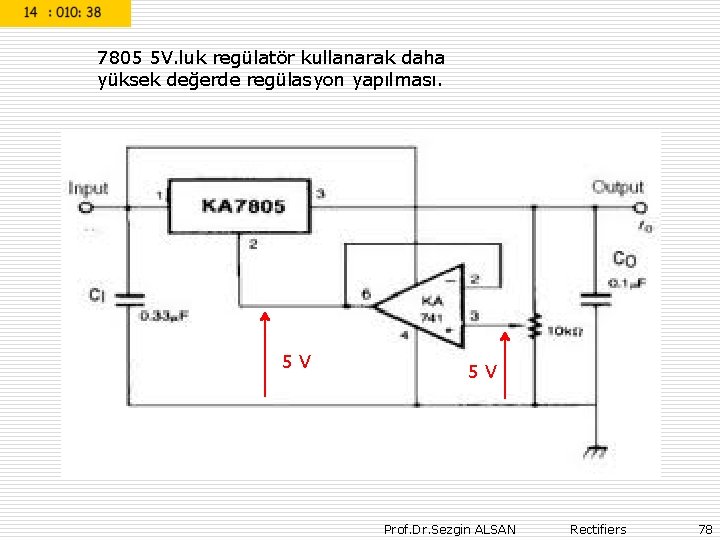 7805 5 V. luk regülatör kullanarak daha yüksek değerde regülasyon yapılması. 5 V Prof.