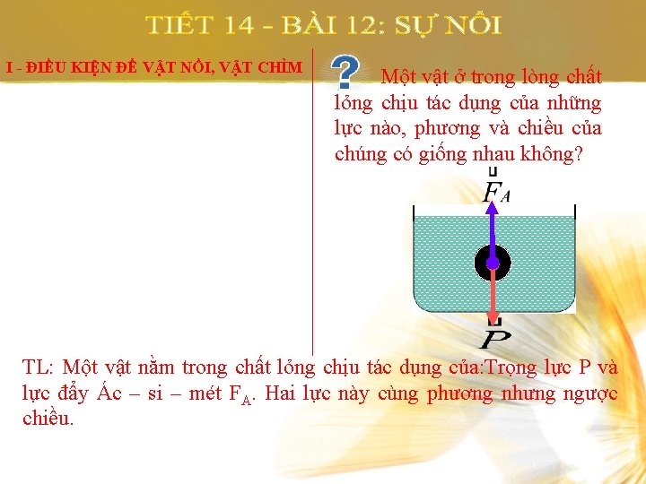 I - ĐIỀU KIỆN ĐỂ VẬT NỔI, VẬT CHÌM Một vật ở trong lòng