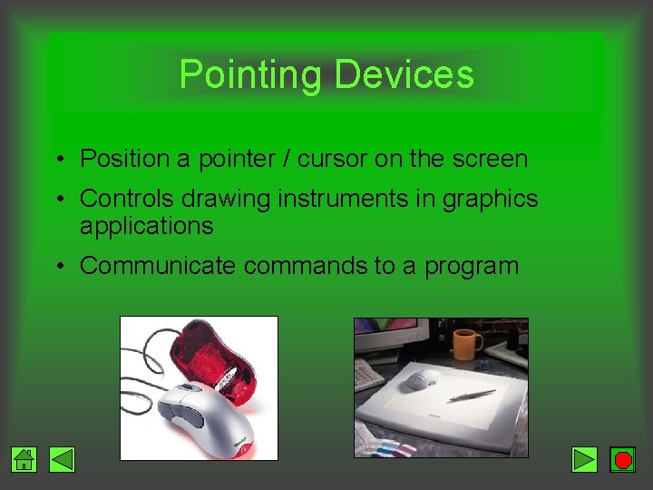 Pointing Devices • Position a pointer / cursor on the screen • Controls drawing