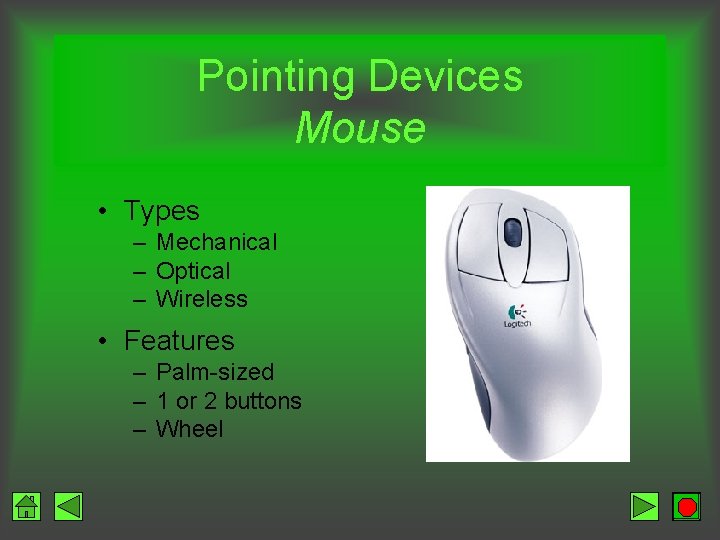 Pointing Devices Mouse • Types – Mechanical – Optical – Wireless • Features –