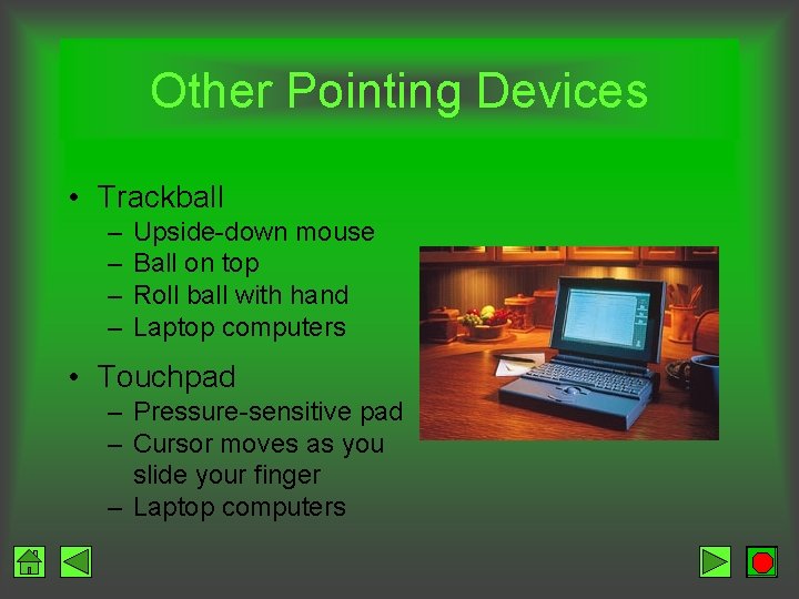 Other Pointing Devices • Trackball – – Upside-down mouse Ball on top Roll ball