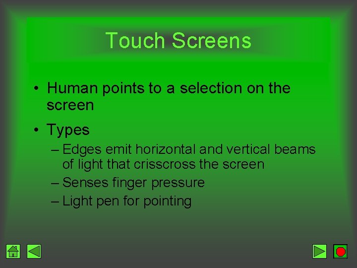 Touch Screens • Human points to a selection on the screen • Types –