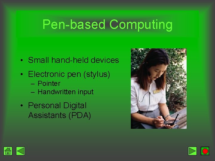 Pen-based Computing • Small hand-held devices • Electronic pen (stylus) – Pointer – Handwritten