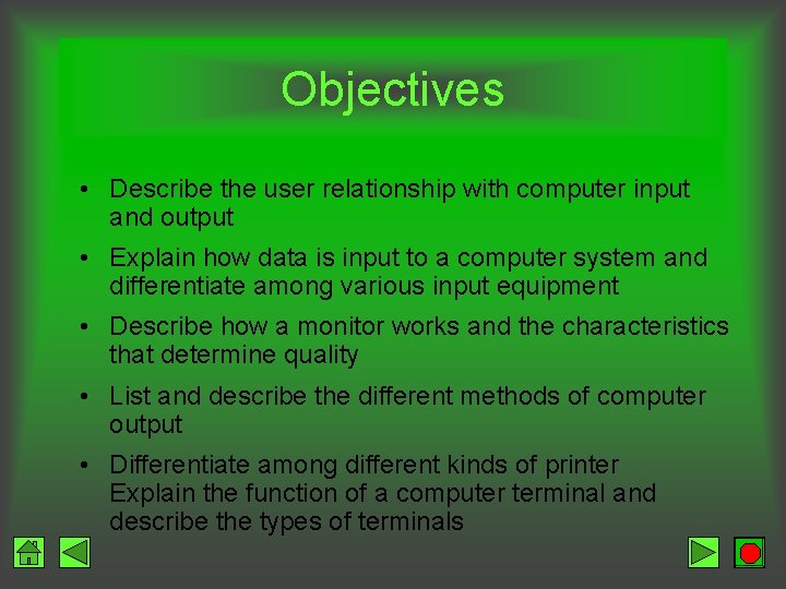 Objectives • Describe the user relationship with computer input and output • Explain how