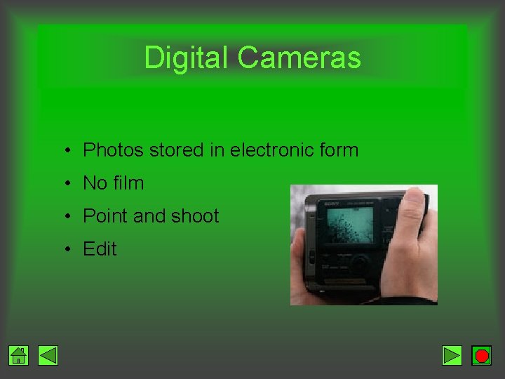 Digital Cameras • Photos stored in electronic form • No film • Point and