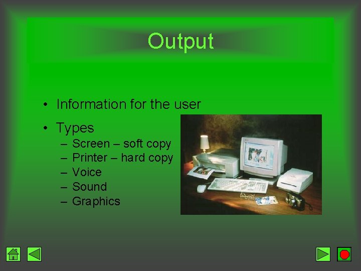 Output • Information for the user • Types – – – Screen – soft