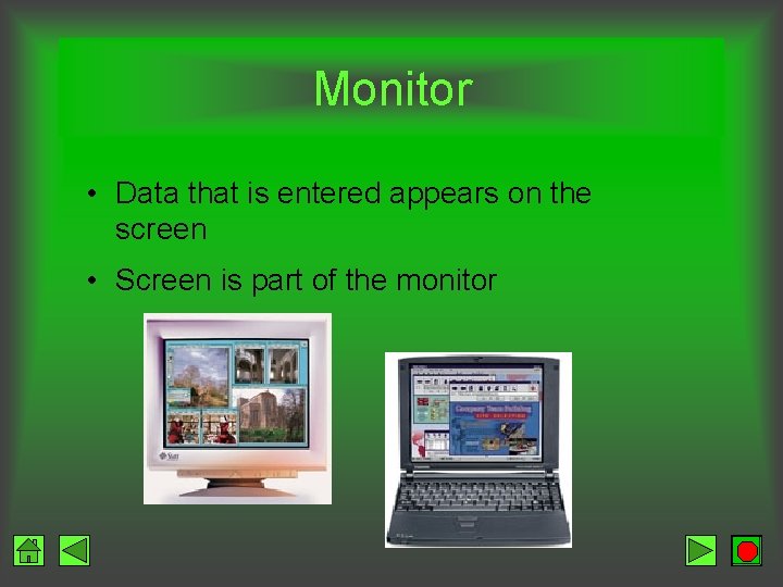 Monitor • Data that is entered appears on the screen • Screen is part