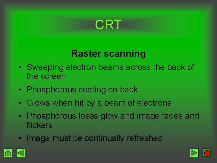 CRT Raster scanning • Sweeping electron beams across the back of the screen •