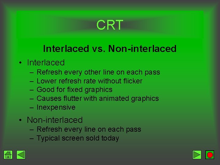 CRT Interlaced vs. Non-interlaced • Interlaced – – – Refresh every other line on