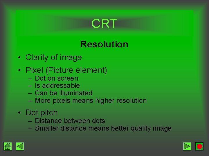 CRT Resolution • Clarity of image • Pixel (Picture element) – – Dot on