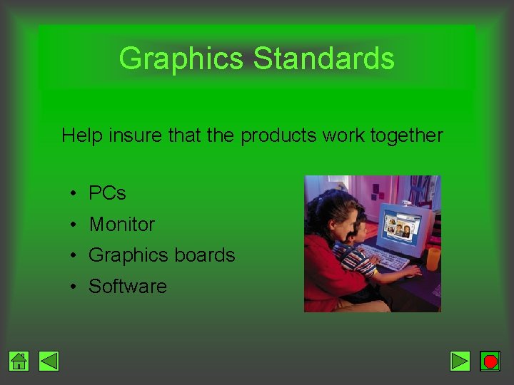 Graphics Standards Help insure that the products work together • PCs • Monitor •