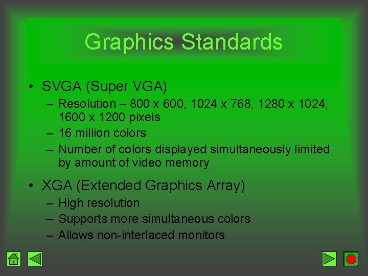 Graphics Standards • SVGA (Super VGA) – Resolution – 800 x 600, 1024 x