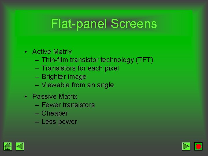 Flat-panel Screens • Active Matrix – Thin-film transistor technology (TFT) – Transistors for each