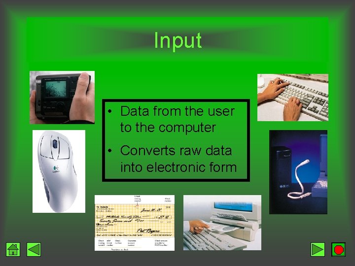 Input • Data from the user to the computer • Converts raw data into