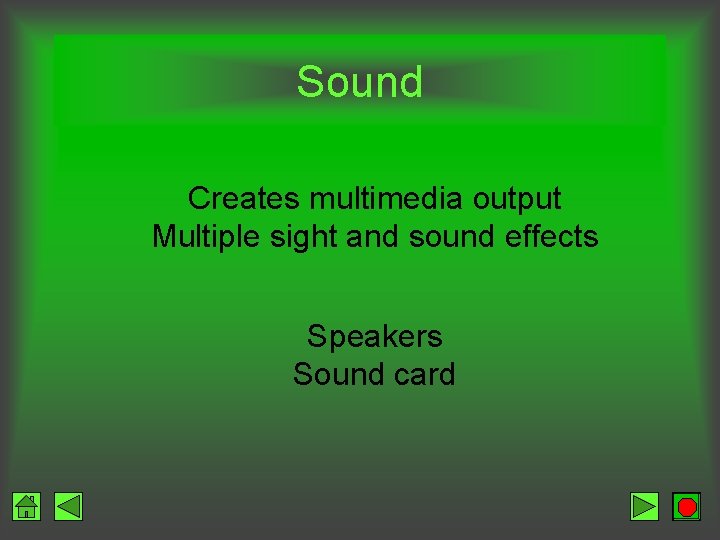 Sound Creates multimedia output Multiple sight and sound effects Speakers Sound card 