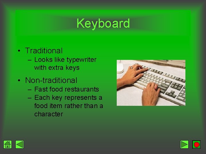 Keyboard • Traditional – Looks like typewriter with extra keys • Non-traditional – Fast