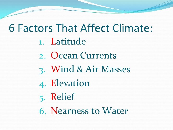 6 Factors That Affect Climate: 1. 2. 3. 4. 5. 6. Latitude Ocean Currents 6 Factors That Affect Climate: 1. 2. 3. 4. 5. 6. Latitude Ocean Currents