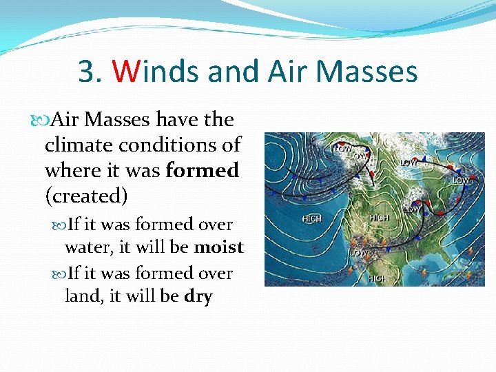 3. Winds and Air Masses have the climate conditions of where it was formed 3. Winds and Air Masses have the climate conditions of where it was formed